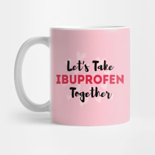 Let's Take Ibuprofen Together Mug